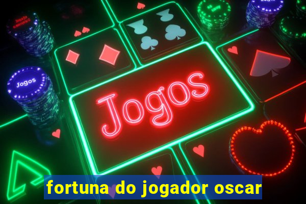 fortuna do jogador oscar